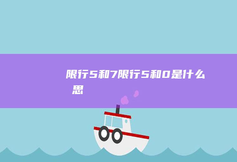 限行5和7限行5和0是什么意思
