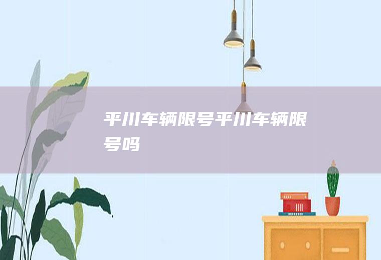 平川车辆限号平川车辆限号吗