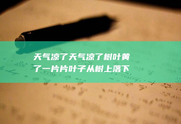 天气凉了天气凉了树叶黄了一片片叶子从树上落下来