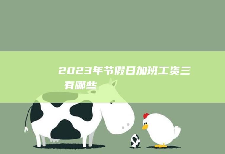 2023年节假日加班工资三倍有哪些