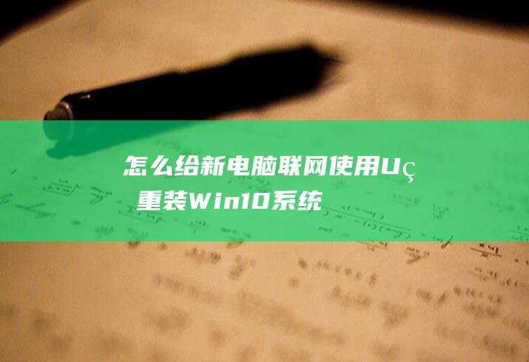 怎么给新电脑联网(使用U盘重装Win10系统的方法)