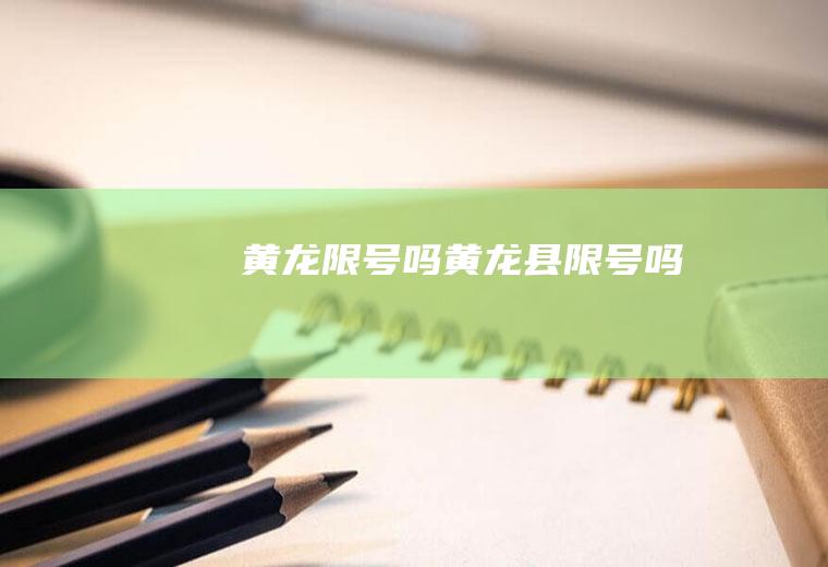 黄龙限号吗黄龙县限号吗