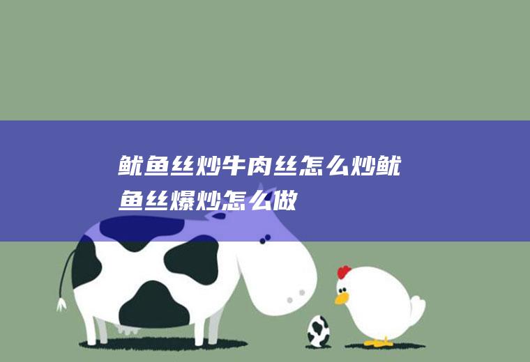 鱿鱼丝炒牛肉丝怎么炒,鱿鱼丝爆炒怎么做