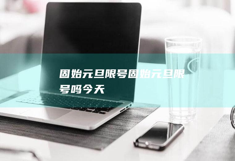固始元旦限号固始元旦限号吗今天