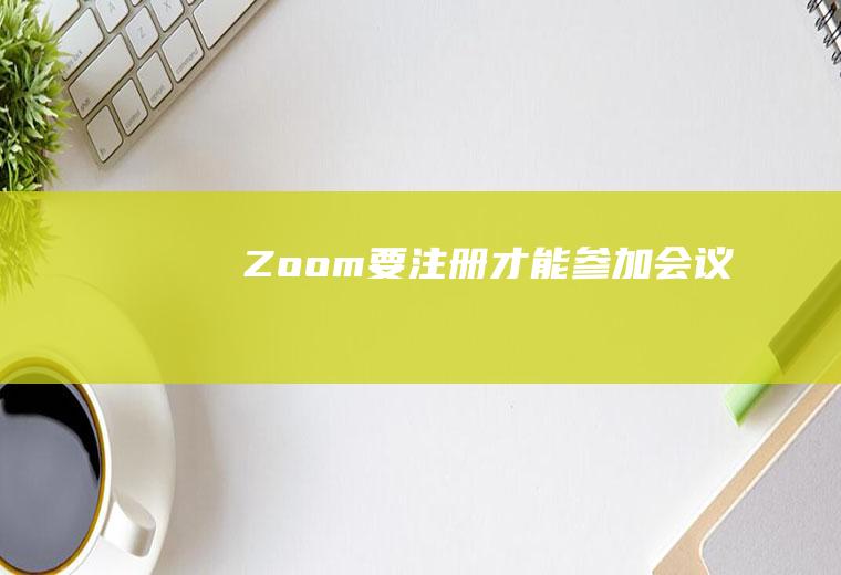 Zoom要注册才能参加会议吗