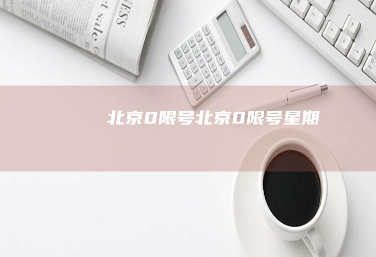 北京0限号北京0限号星期几