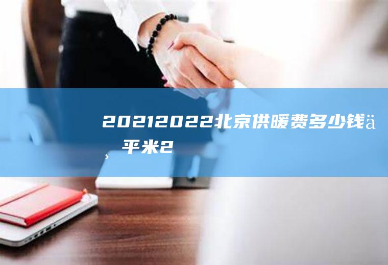 20212022北京供暖费多少钱一平米2