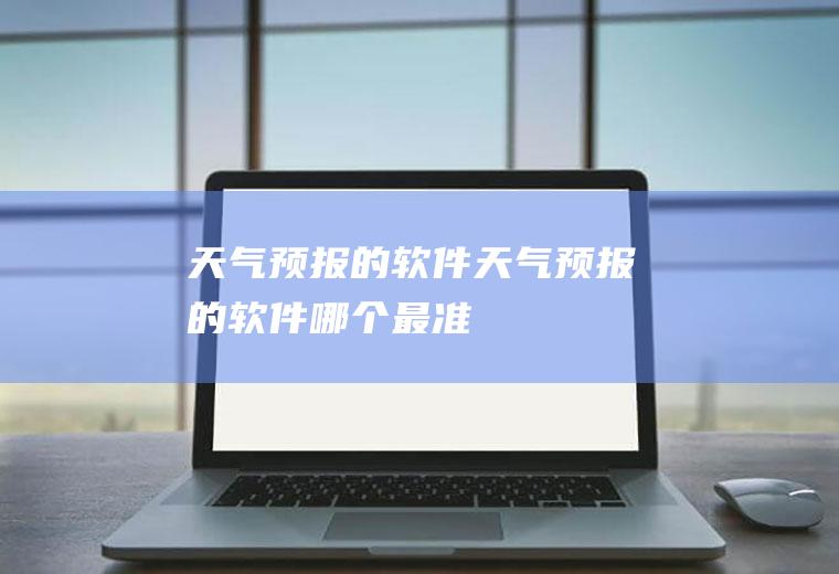 天气预报的软件天气预报的软件哪个最准