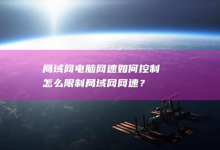 局域网电脑网速如何控制怎么限制局域网网速？