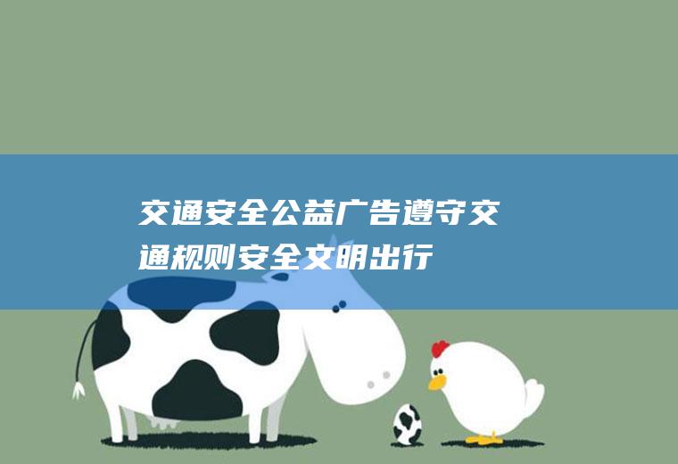交通安全公益广告：遵守交通规则,安全文明出行!这些宣传语你都知道吗？