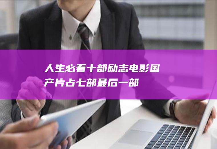 人生必看十部励志电影：国产片占七部,最后一部太感人了!