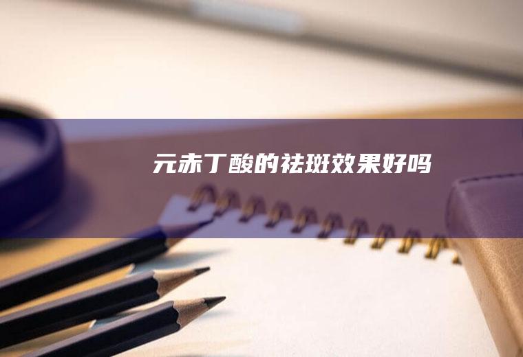 元赤丁酸的祛斑效果好吗