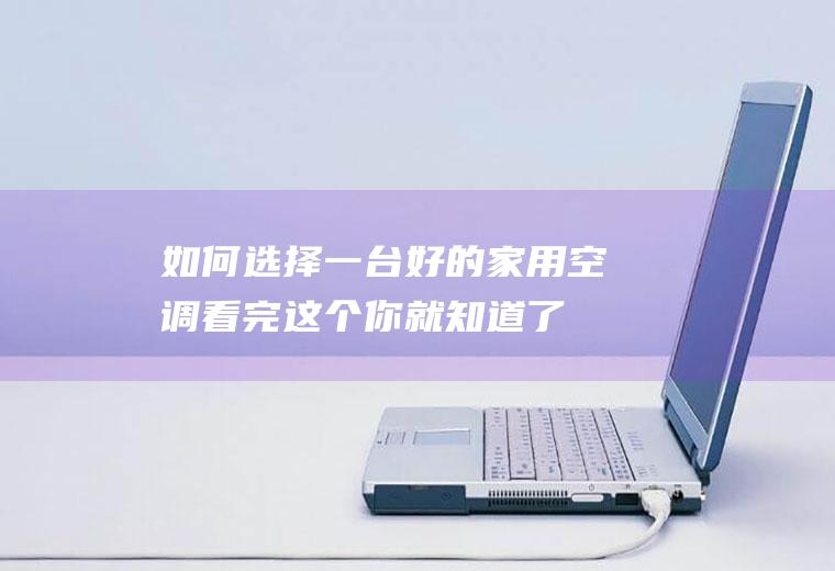 如何选择一台好的家用空调,看完这个你就知道了