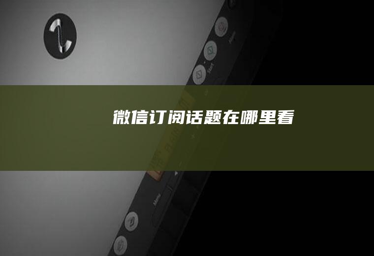 微信订阅话题在哪里看