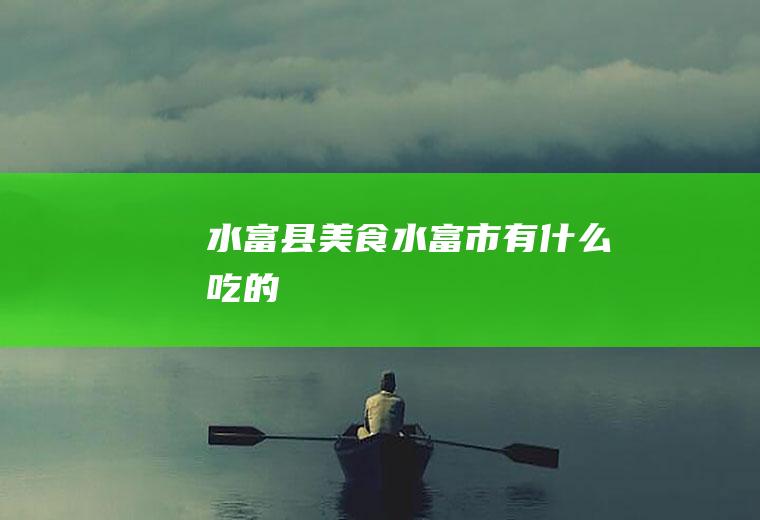 水富县美食,水富市有什么吃的
