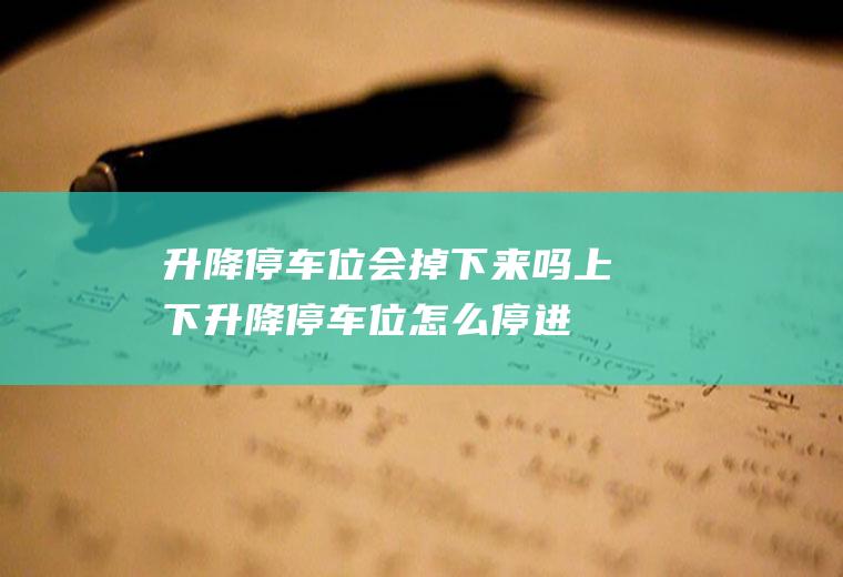 升降停车位会掉下来吗(上下升降停车位怎么停进去的)