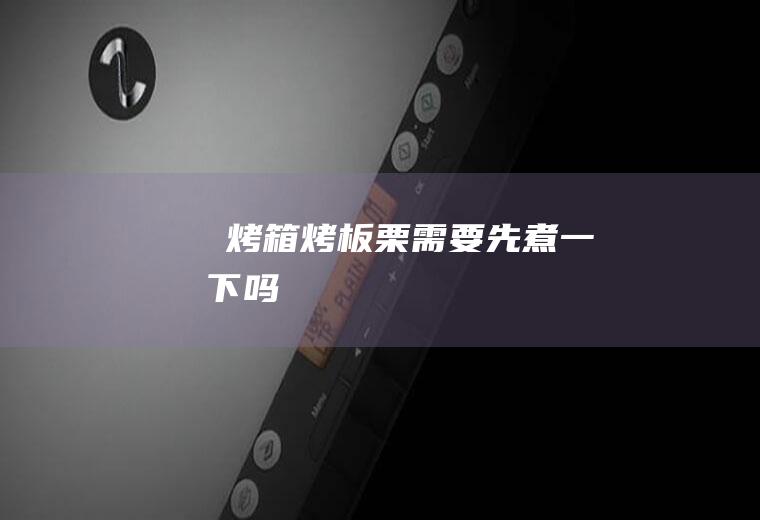 ​烤箱烤板栗需要先煮一下吗
