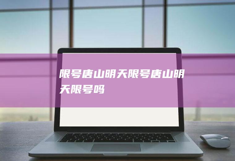 限号唐山明天限号唐山明天限号吗