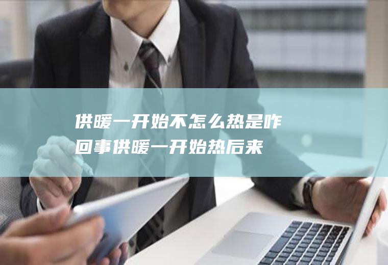一开始不热是咋回事一开始热后来