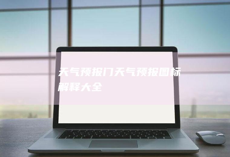 天气预报门天气预报图标解释大全