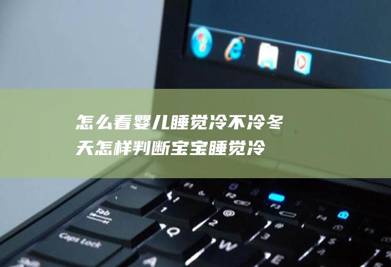 怎么看婴儿睡觉冷不冷(冬天怎样判断宝宝睡觉冷不冷)