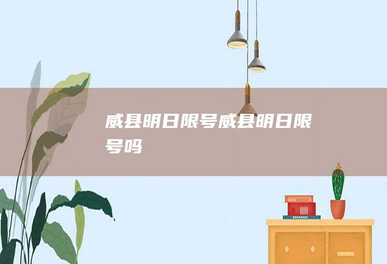 威县明日限号威县明日限号吗