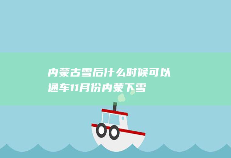 内蒙古雪后什么时候可以通车11月份(内蒙下雪了吗2020年11月)