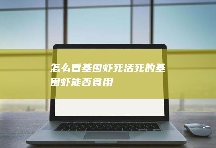 怎么看基围虾死活(死的基围虾能否食用)