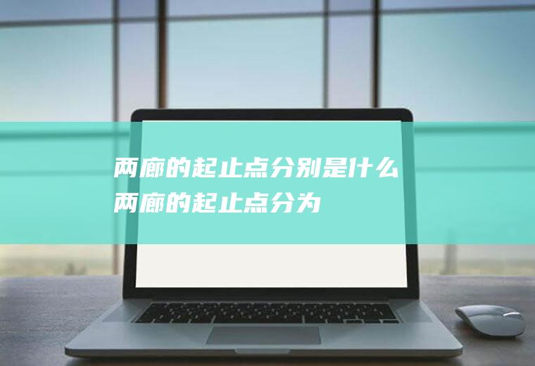两廊的起止点分别是什么,两廊的起止点分为