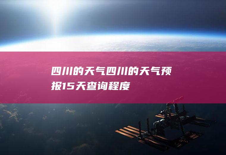 四川的天气四川的天气预报15天查询程度