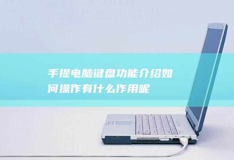 手提电脑键盘功能介绍：如何操作,有什么作用呢？
