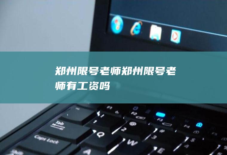 郑州限号老师郑州限号老师有工资吗