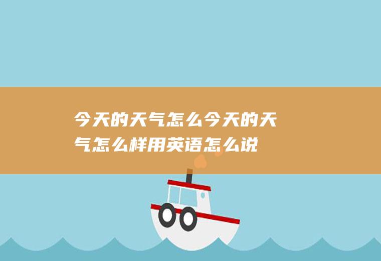 今天的天气怎么今天的天气怎么样用英语怎么说