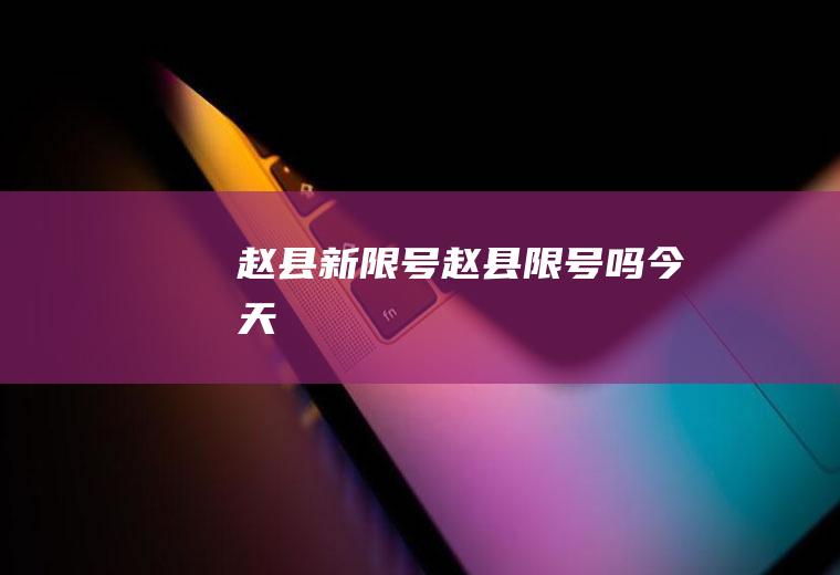 赵县新限号赵县限号吗今天
