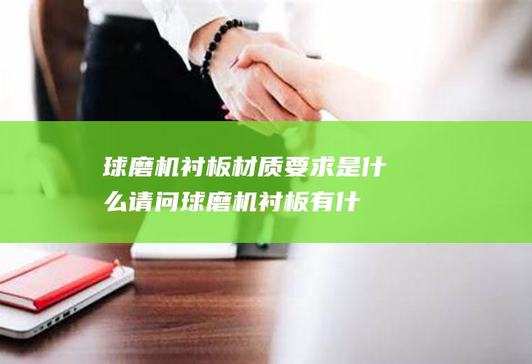 球磨机衬板材质要求是什么(请问球磨机衬板有什么要求)