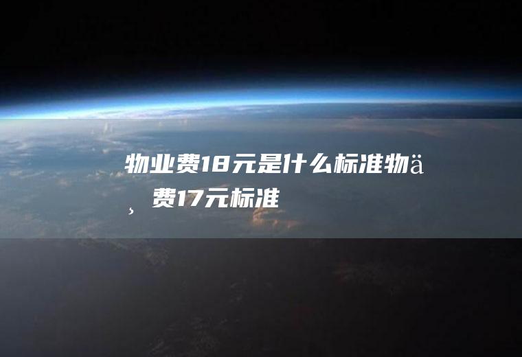 物业费1.8元是什么标准(物业费1.7元标准是什么)