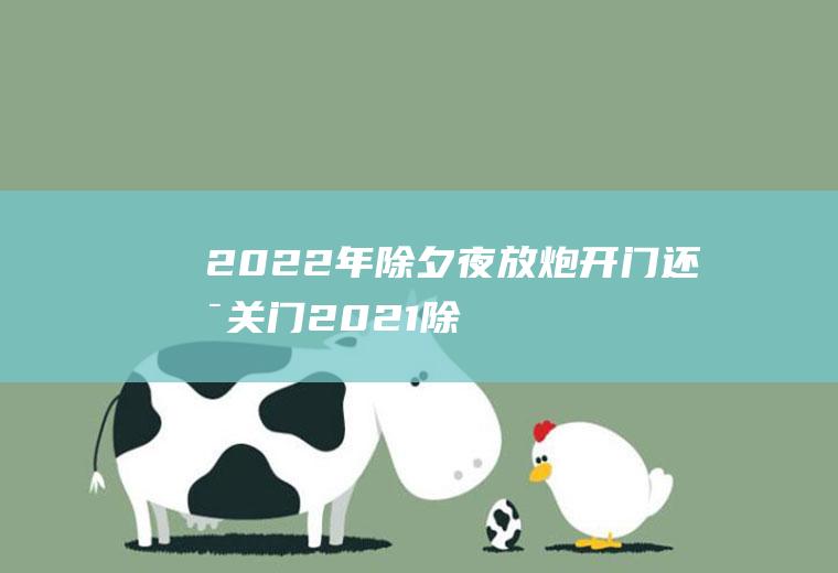 2022年除夕夜放炮开门还是关门(2021除夕可以放炮吗)