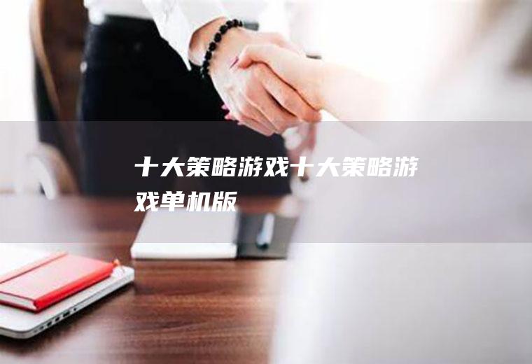十大策略游戏(十大策略游戏单机版)