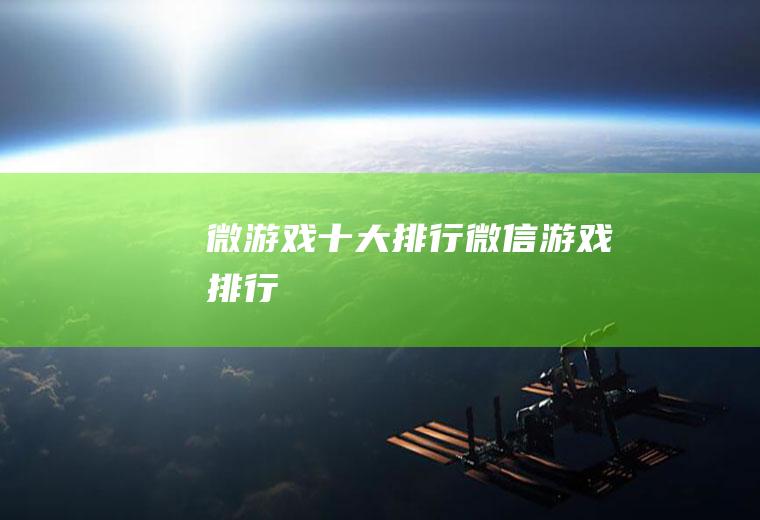 微游戏十大排行(微信游戏排行)