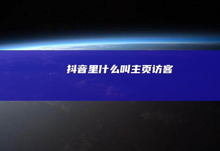 抖音里什么叫主页访客