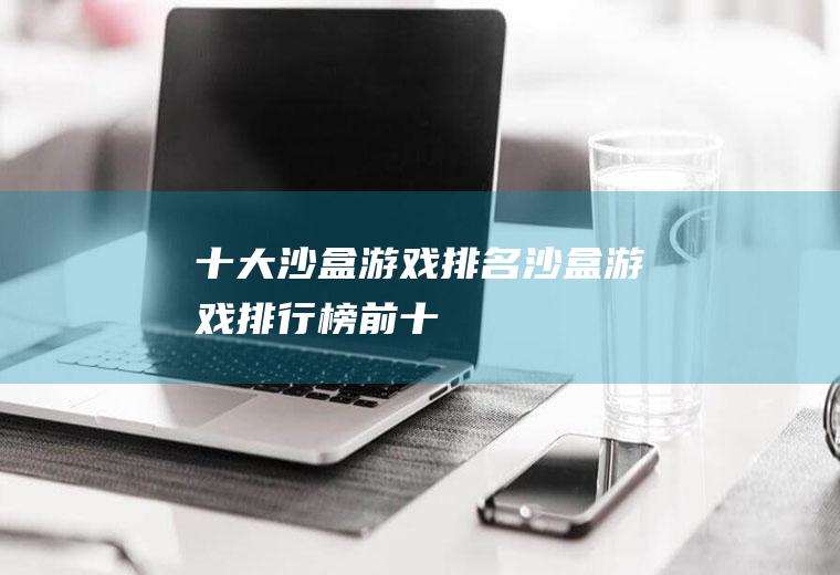 十大沙盒游戏排名(沙盒游戏排行榜前十)