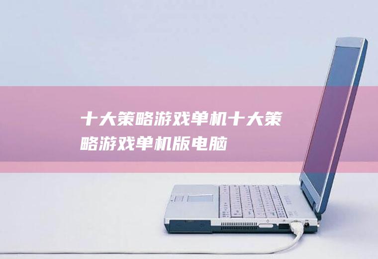 十大策略游戏单机(十大策略游戏单机版电脑)