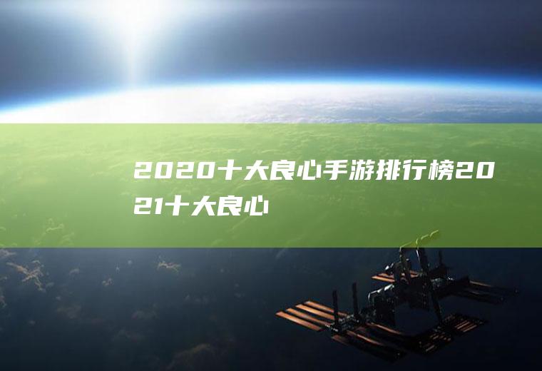 2020十大良心手游排行榜(2021十大良心手游排行榜)