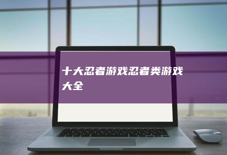 十大忍者游戏(忍者类游戏大全)