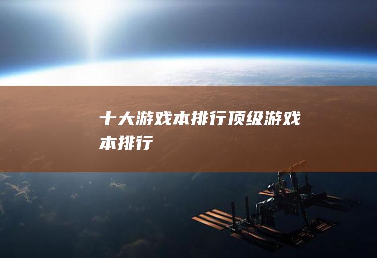十大游戏本排行(顶级游戏本排行)