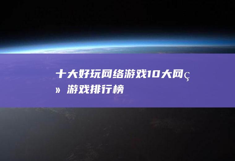 十大好玩网络游戏(10大网络游戏排行榜)