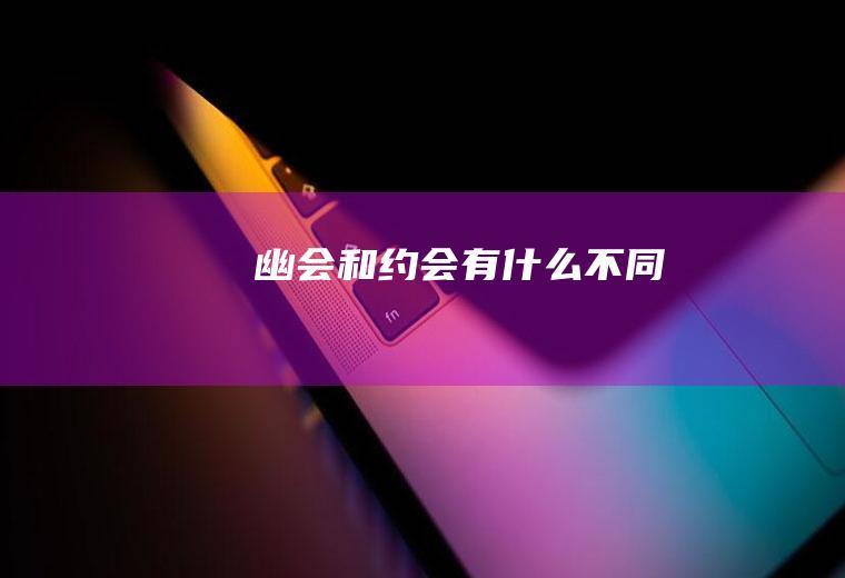 幽会和约会有什么不同