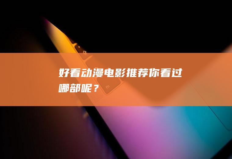 好看动漫电影推荐：你看过哪部呢？