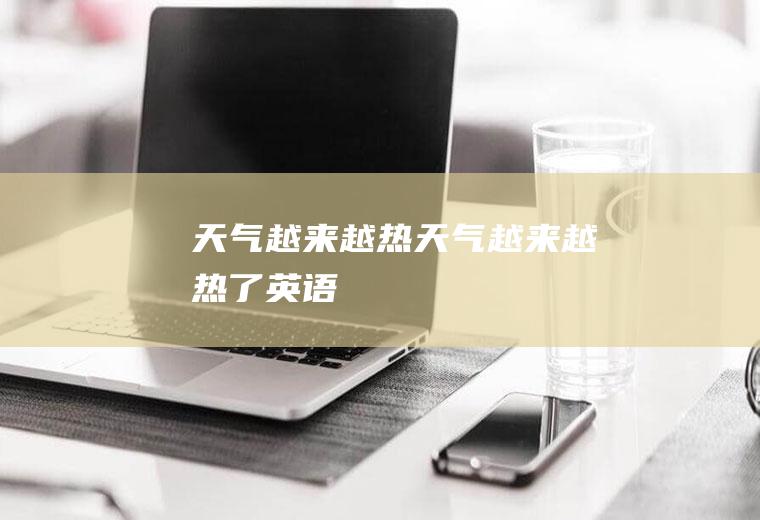 天气越来越热天气越来越热了英语