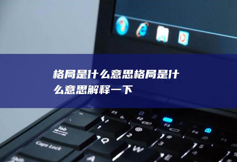 格局是什么意思(格局是什么意思解释一下)